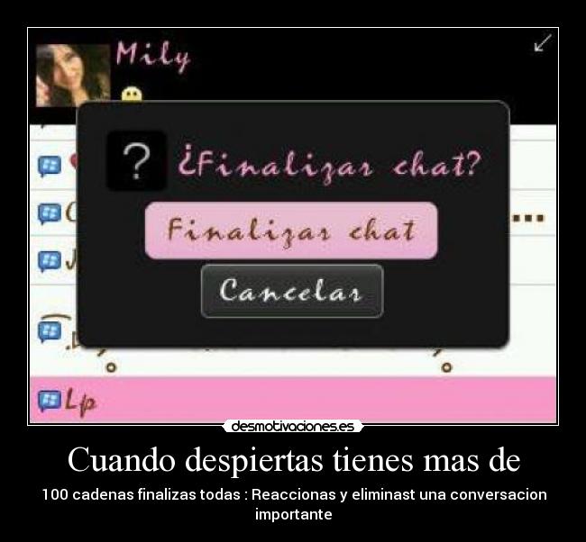 Cuando despiertas tienes mas de - 100 cadenas finalizas todas : Reaccionas y eliminast una conversacion importante