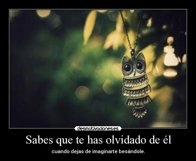 Sabes que te has olvidado de él -