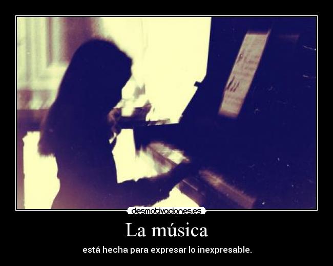 La música - está hecha para expresar lo inexpresable.