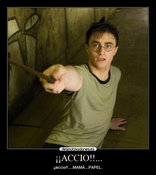¡¡ACCIO!!... - ¡¡accio!!.....MAMÁ....PAPEL..