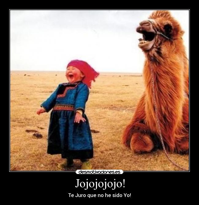 Jojojojojo! - Te Juro que no he sido Yo!