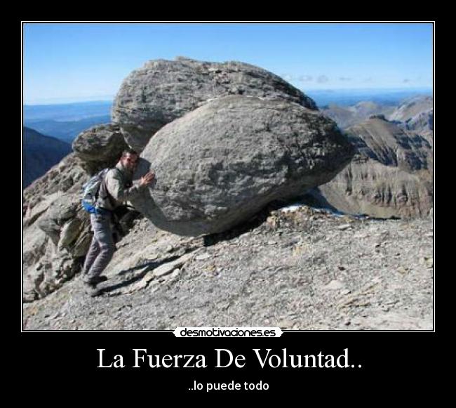 La Fuerza De Voluntad.. - ..lo puede todo