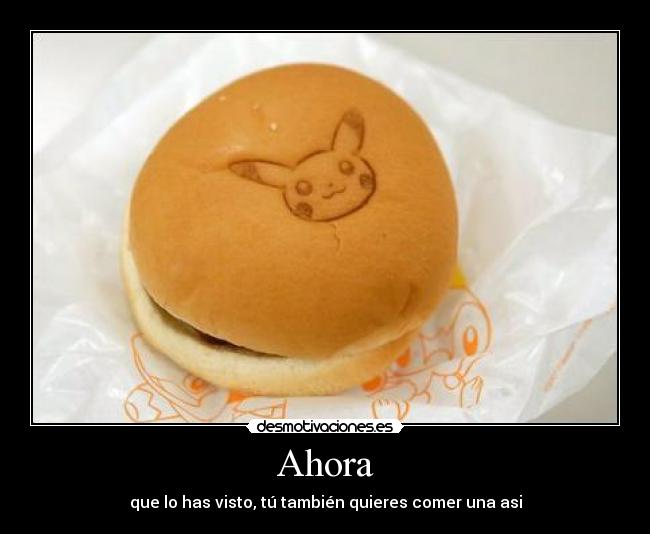 Ahora - que lo has visto, tú también quieres comer una asi