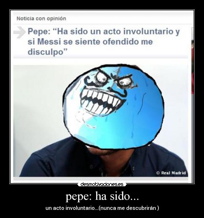 pepe: ha sido... - un acto involuntario...(nunca me descubrirán )