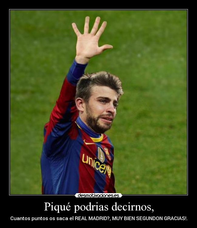 Piqué podrias decirnos, -
