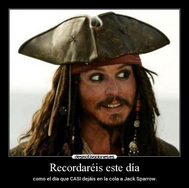Recordaréis este día - como el día que CASI dejáis en la cola a Jack Sparrow.