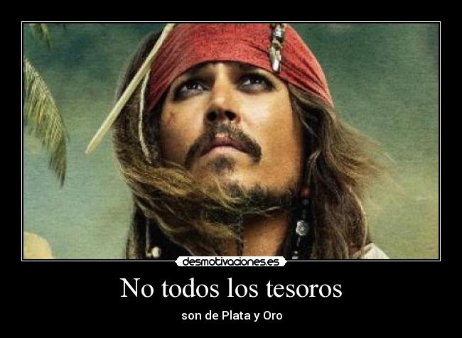 No todos los tesoros - son de Plata y Oro