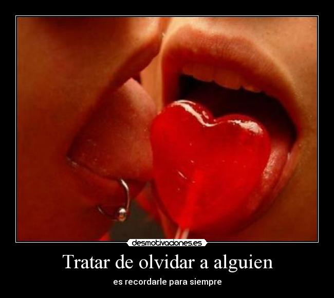 Tratar de olvidar a alguien - es recordarle para siempre