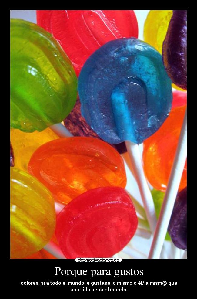 Porque para gustos - colores, si a todo el mundo le gustase lo mismo o él/la mism@ que
aburrido sería el mundo.