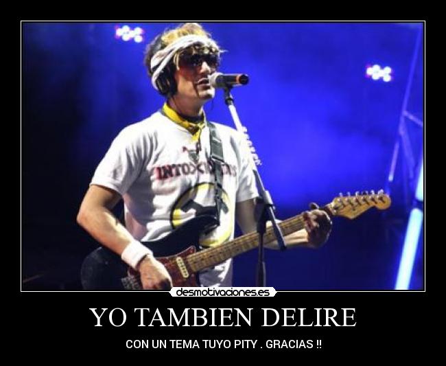 YO TAMBIEN DELIRE - CON UN TEMA TUYO PITY . GRACIAS !!