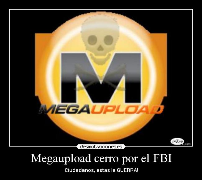 Megaupload cerro por el FBI - Ciudadanos, estas la GUERRA!