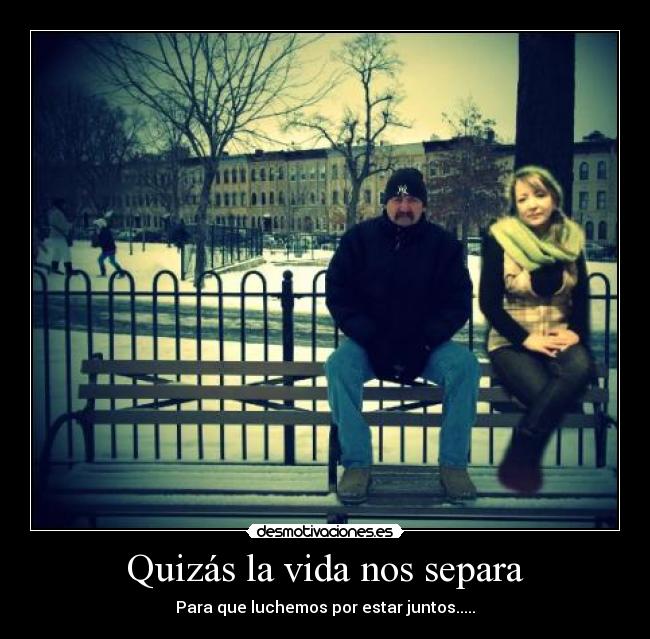 Quizás la vida nos separa -