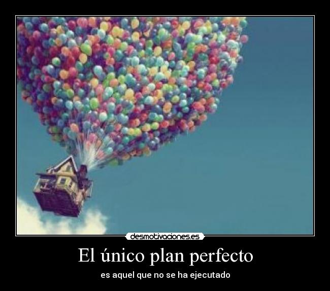 El único plan perfecto - es aquel que no se ha ejecutado