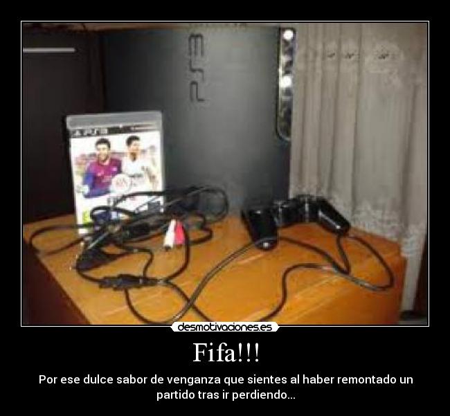 Fifa!!! - Por ese dulce sabor de venganza que sientes al haber remontado un
partido tras ir perdiendo...