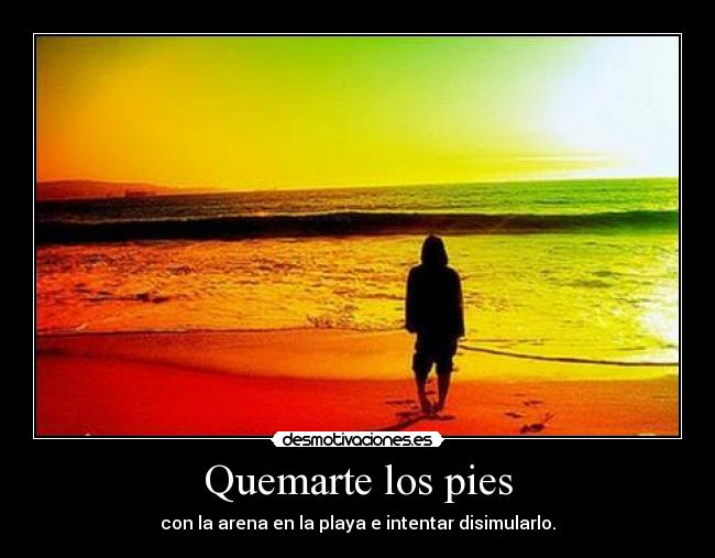 Quemarte los pies - con la arena en la playa e intentar disimularlo.