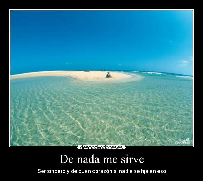 De nada me sirve - Ser sincero y de buen corazón si nadie se fija en eso
