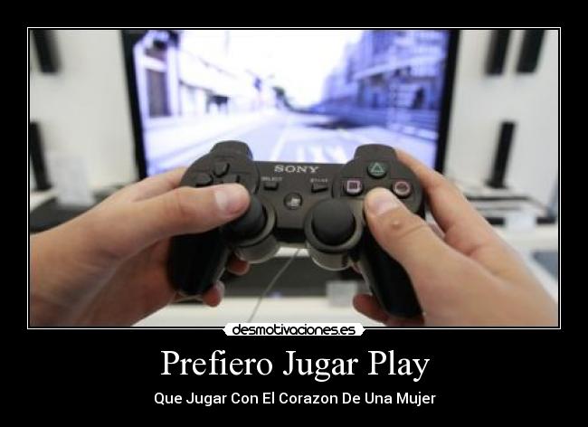 Prefiero Jugar Play - Que Jugar Con El Corazon De Una Mujer