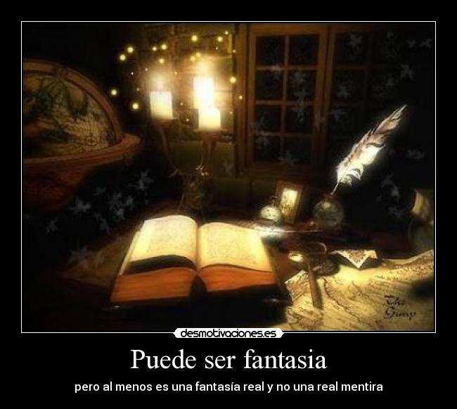 Puede ser fantasia - pero al menos es una fantasía real y no una real mentira