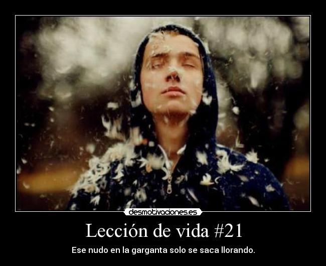 Lección de vida #21 - Ese nudo en la garganta solo se saca llorando.