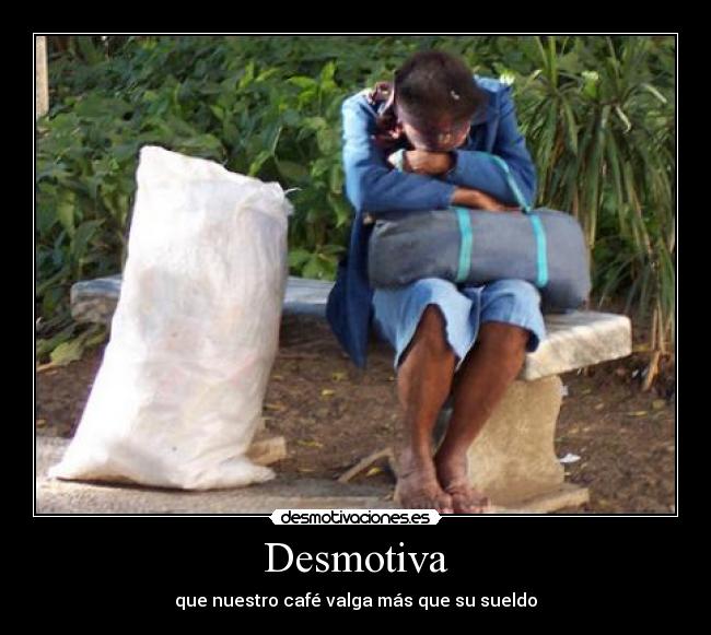 Desmotiva - que nuestro café valga más que su sueldo
