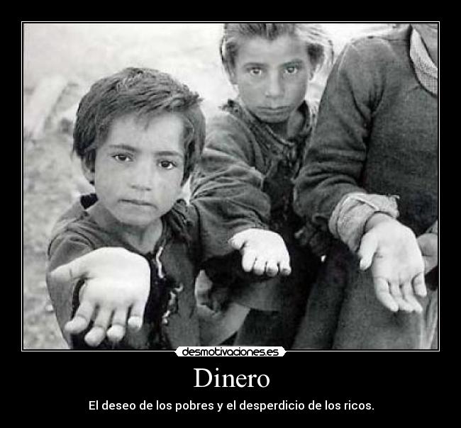 Dinero - El deseo de los pobres y el desperdicio de los ricos.