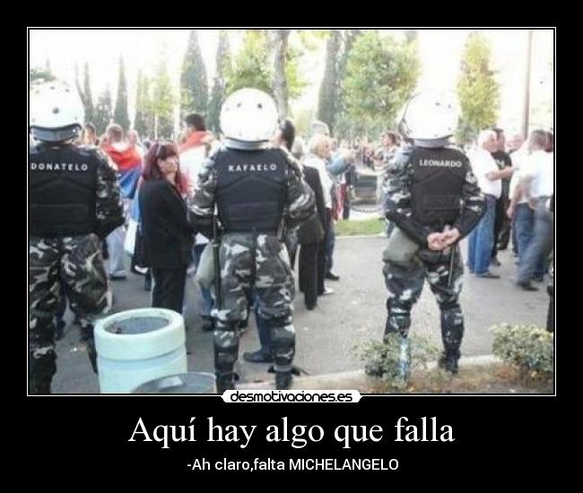 Aquí hay algo que falla - -Ah claro,falta MICHELANGELO