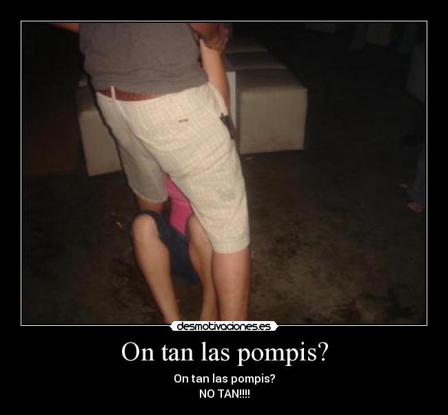 On tan las pompis? - On tan las pompis?
NO TAN!!!!