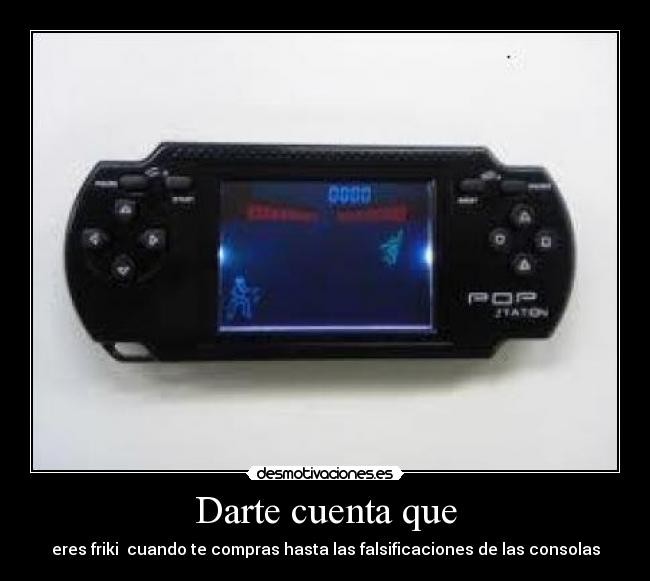 Darte cuenta que - eres friki cuando te compras hasta las falsificaciones de las consolas