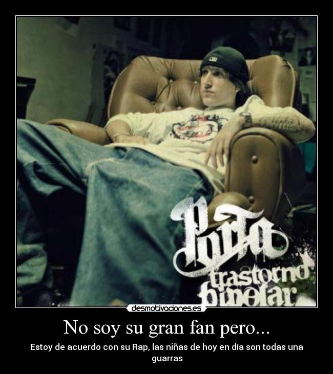 No soy su gran fan pero... - Estoy de acuerdo con su Rap, las niñas de hoy en dÃa son todas una guarras