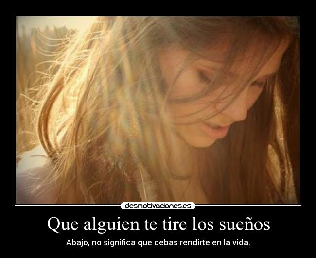 Que alguien te tire los sueños - Abajo, no significa que debas rendirte en la vida.