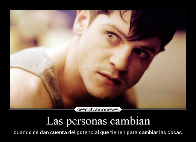 Las personas cambian - cuando se dan cuenta del potencial que tienen para cambiar las cosas.