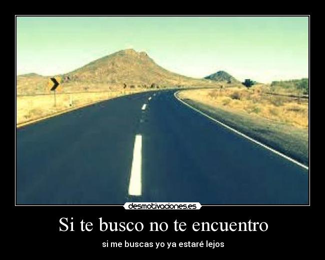 Si te busco no te encuentro - si me buscas yo ya estaré lejos