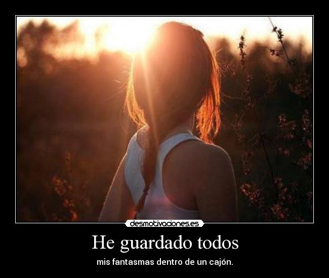He guardado todos - mis fantasmas dentro de un cajón.