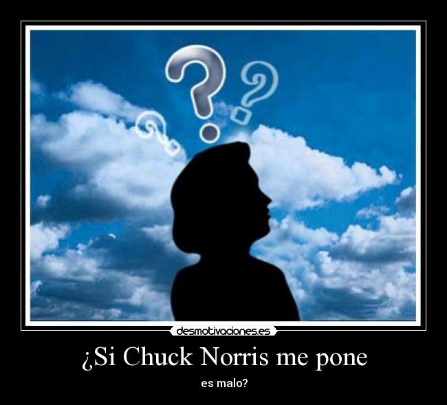 ¿Si Chuck Norris me pone - es malo?