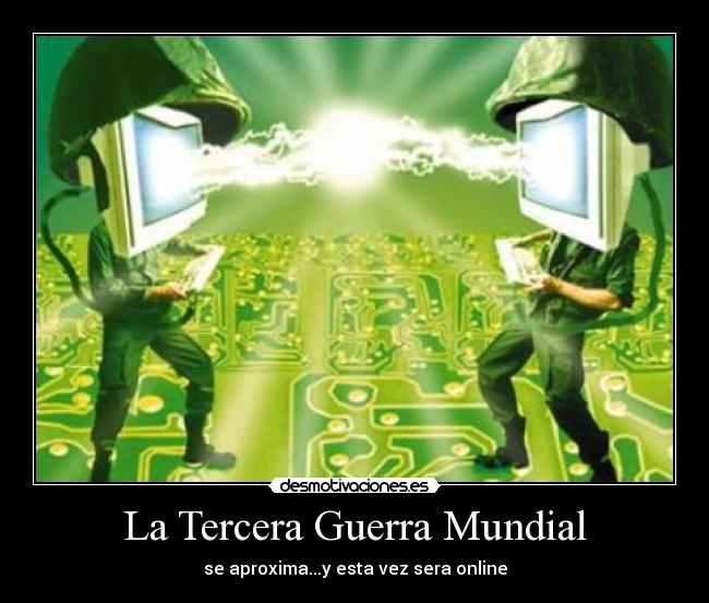 La Tercera Guerra Mundial - se aproxima...y esta vez sera online