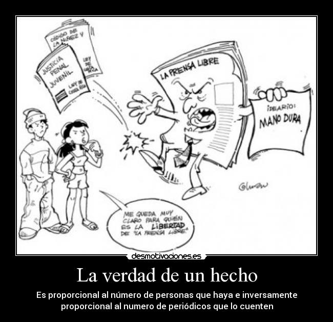 La verdad de un hecho - Es proporcional al número de personas que haya e inversamente
proporcional al numero de periódicos que lo cuenten