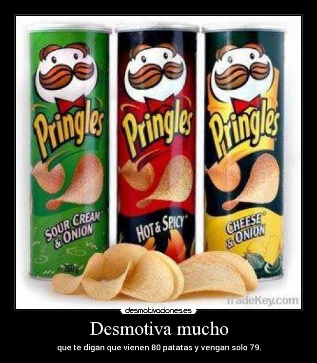 Desmotiva mucho - que te digan que vienen 80 patatas y vengan solo 79.