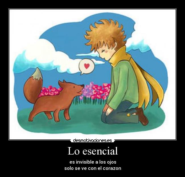 Lo esencial - es invisible a los ojos
solo se ve con el corazon