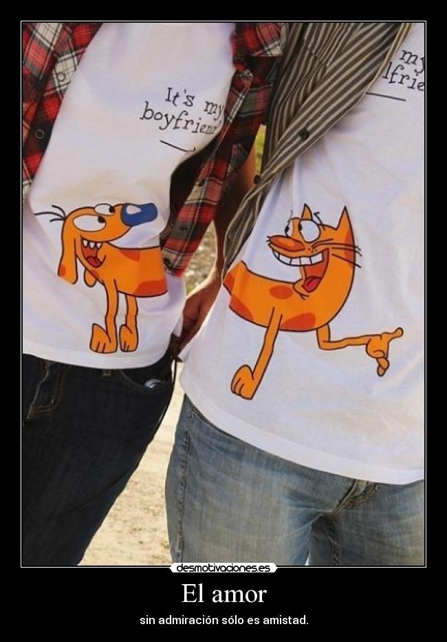 El amor - sin admiración sólo es amistad.