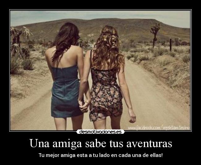 Una amiga sabe tus aventuras - Tu mejor amiga esta a tu lado en cada una de ellas!