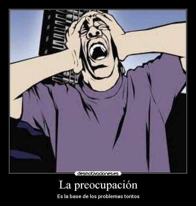 La preocupación - Es la base de los problemas tontos