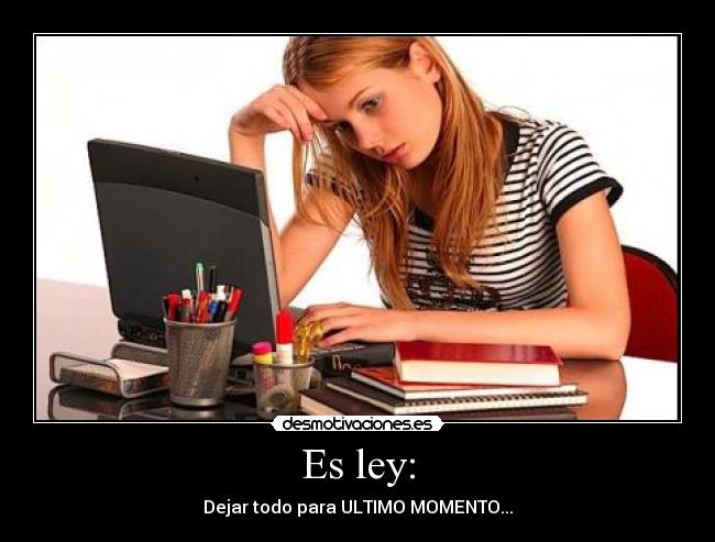 Es ley: - Dejar todo para ULTIMO MOMENTO...