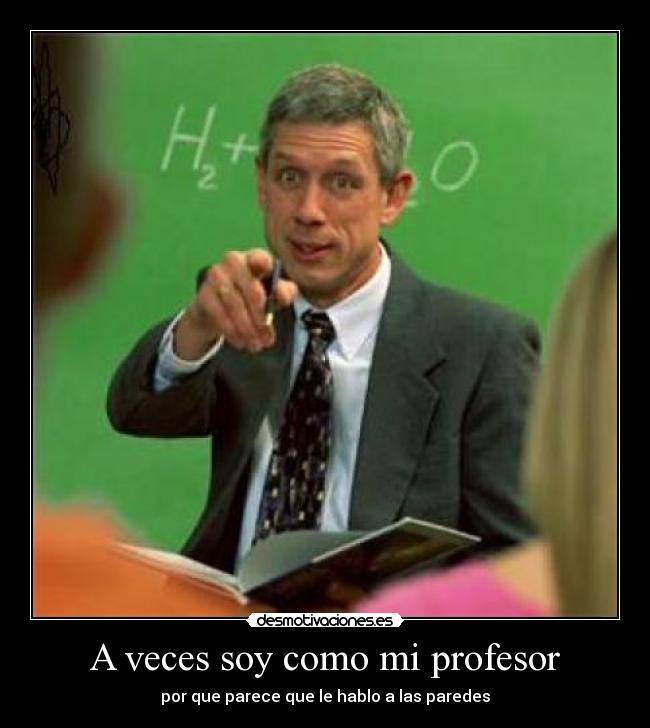 A veces soy como mi profesor -