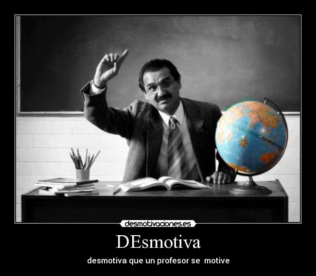 DEsmotiva - desmotiva que un profesor se  motive