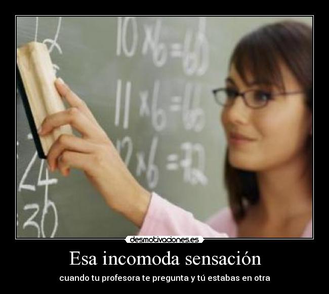 Esa incomoda sensación - cuando tu profesora te pregunta y tú estabas en otra