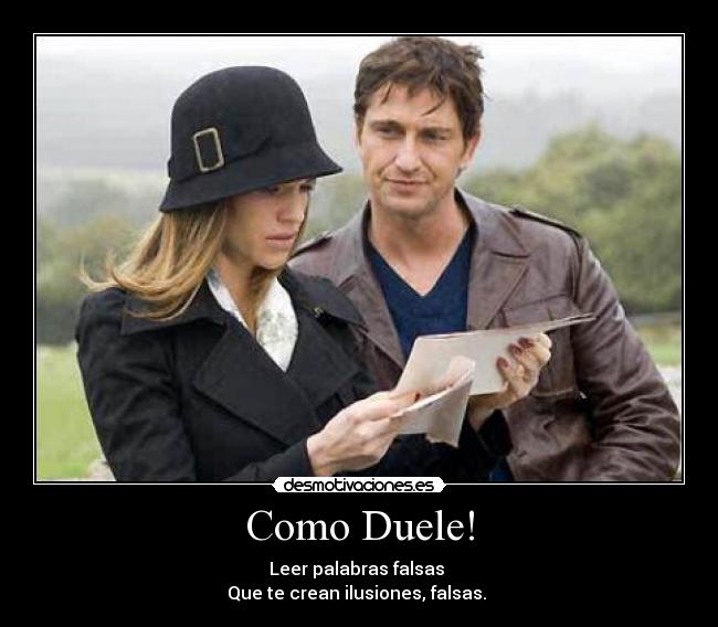 Como Duele! - Leer palabras falsas 
Que te crean ilusiones, falsas. 
