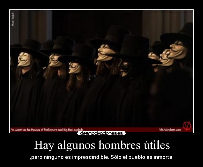 Hay algunos hombres útiles - ,pero ninguno es imprescindible. Sólo el pueblo es inmortal