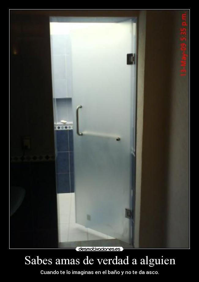 Sabes amas de verdad a alguien - Cuando te lo imaginas en el baño y no te da asco.