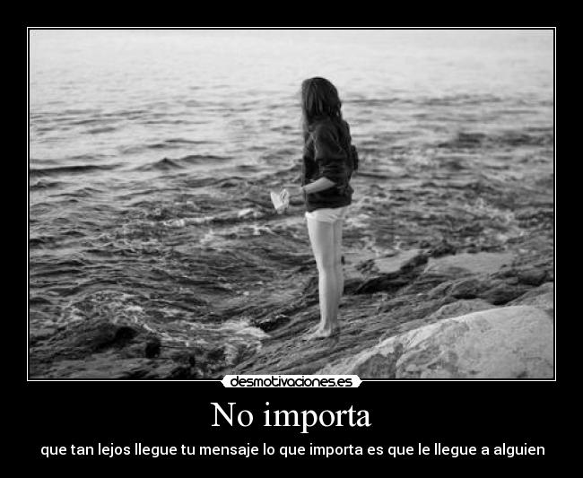 No importa - que tan lejos llegue tu mensaje lo que importa es que le llegue a alguien