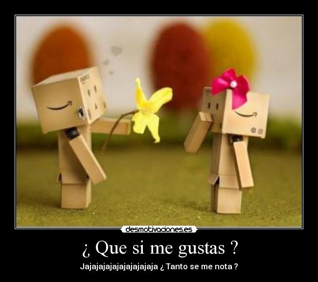 ¿ Que si me gustas ? -